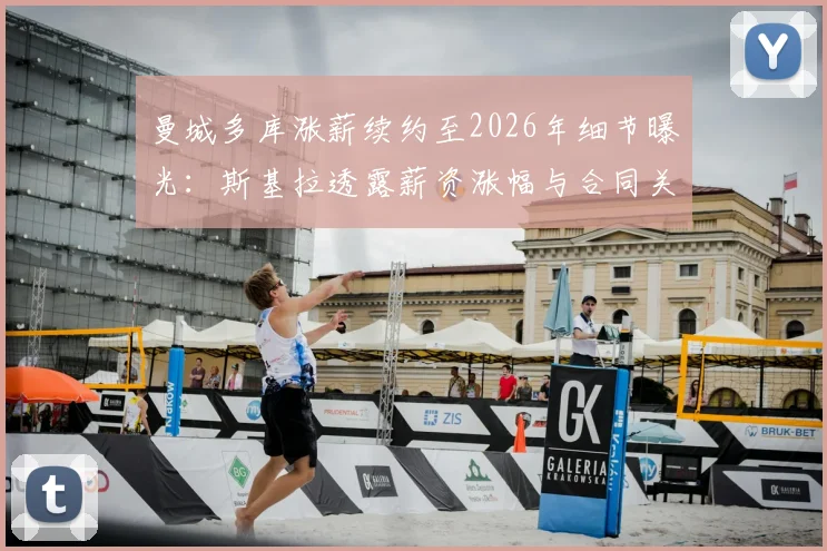 曼城多库涨薪续约至2026年细节曝光：斯基拉透露薪资涨幅与合同关键条款