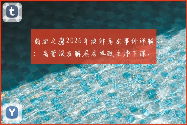 前进之鹰2026年换帅乌龙事件详解：高管误发解雇名单致主帅下课，俱乐部内部管理引深思