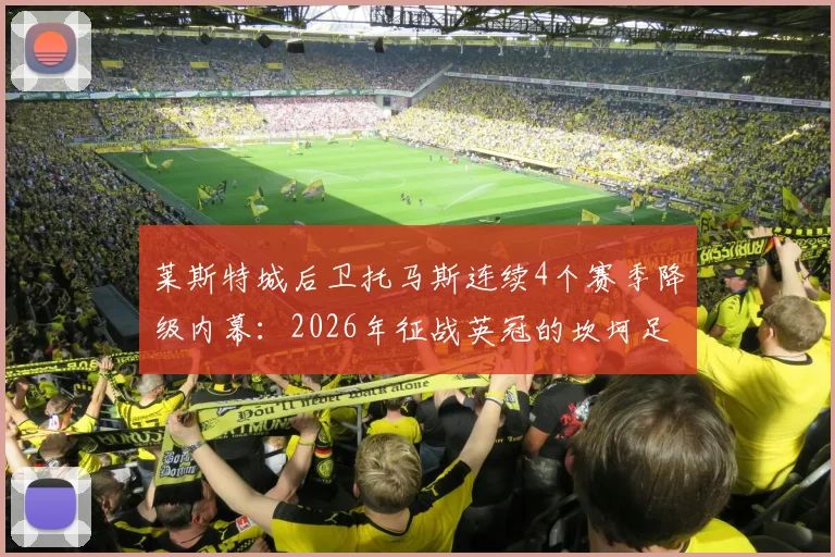莱斯特城后卫托马斯连续4个赛季降级内幕:2026年征战英冠的坎坷足球路,附英超罕见降级纪录解析