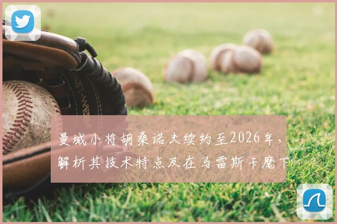 曼城小将胡桑诺夫续约至2026年,解析其技术特点及在马雷斯卡麾下的新角色定位