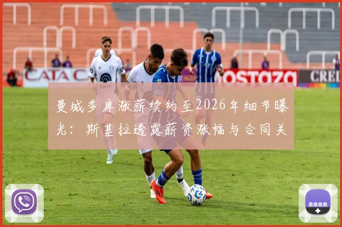 曼城多库涨薪续约至2026年细节曝光：斯基拉透露薪资涨幅与合同关键条款